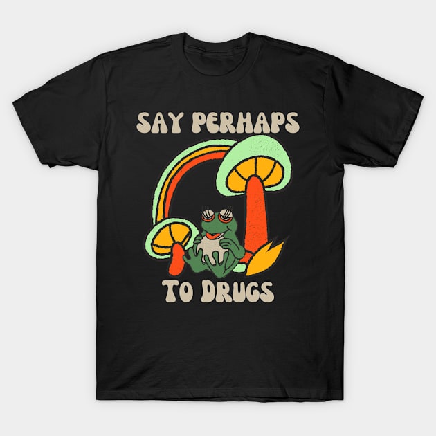 Say Perhaps To Drugs T-Shirt by Official Friends Fanatic